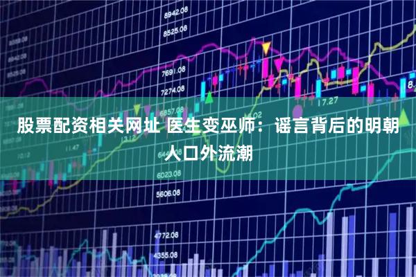 股票配资相关网址 医生变巫师：谣言背后的明朝人口外流潮