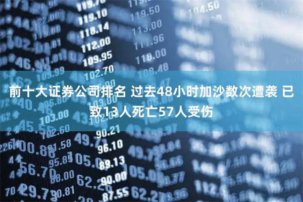 前十大证券公司排名 过去48小时加沙数次遭袭 已致13人死亡57人受伤