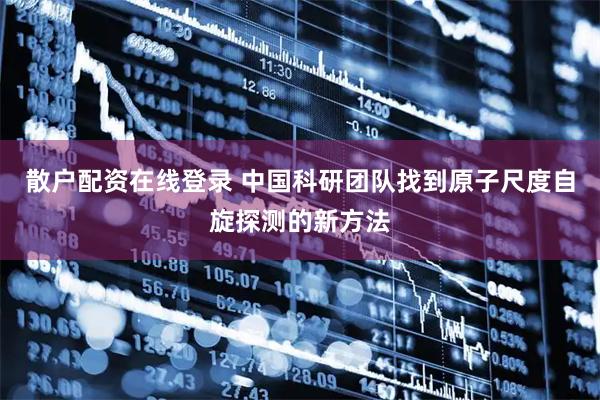 散户配资在线登录 中国科研团队找到原子尺度自旋探测的新方法